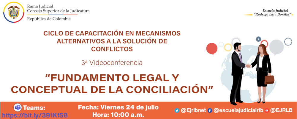 CICLO DE CAPACITACIONES EN MECANISMOS ALTERNATIVOS PARA LA SOLUCIÓN DE CONFLICTOS “MASC”   3ª VIDEOCONFERENCIA  “FUNDAMENTO LEGAL Y CONCEPTUAL DE LA CONCILIACIÓN”